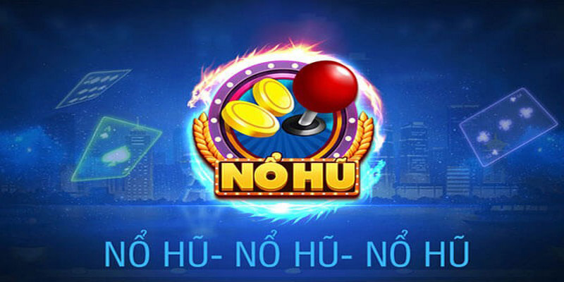 Nổ hũ tại nhà cái đa dạng, minh bạch với quỹ jackpot khủng